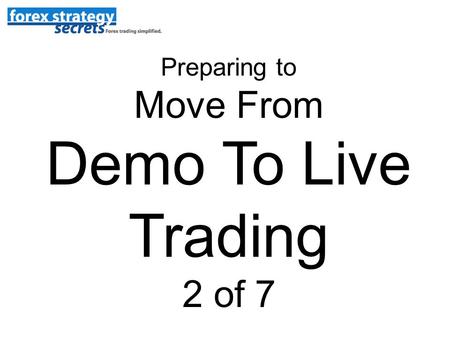 Preparing to Move From Demo To Live Trading 2 of 7.