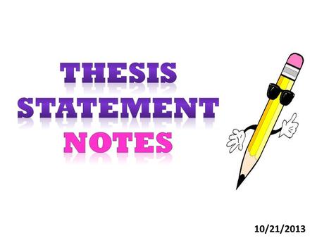 10/21/2013. Thesis Statement A thesis statement is a complete sentence that contains one main idea. This idea controls the content of the entire essay.