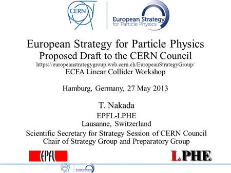 European Strategy for Particle Physics Proposed Draft to the CERN Council https://europeanstrategygroup.web.cern.ch/EuropeanStrategyGroup/ ECFA Linear.