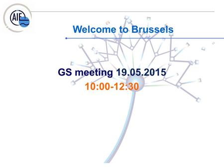 GS meeting 19.05.2015 10:00-12:30 Welcome to Brussels.