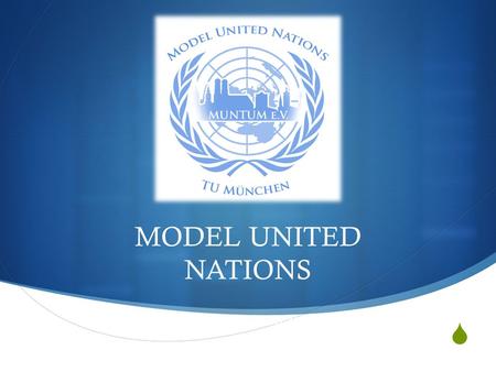  MODEL UNITED NATIONS TU MUENCHEN. Agenda  Introduction to Model United Nations  Details on Application Process for upcoming MUNs  Training Session.