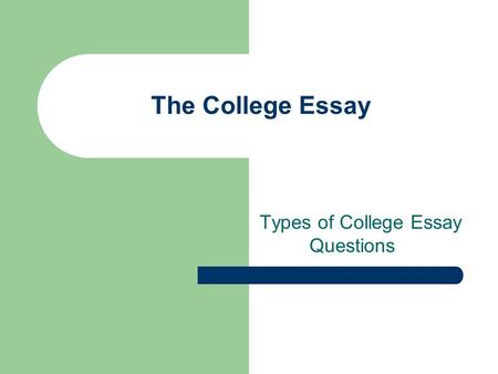 The College Essay Types of College Essay Questions.