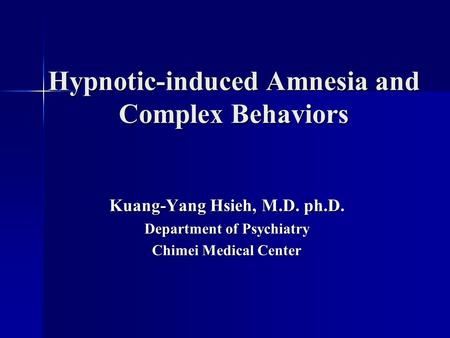 Hypnotic-induced Amnesia and Complex Behaviors Kuang-Yang Hsieh, M.D. ph.D. Department of Psychiatry Chimei Medical Center.