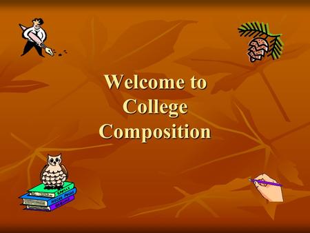 Welcome to College Composition. Kutztown University of PA Dr. Downing.