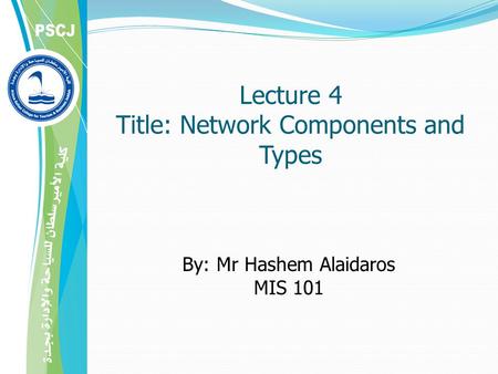 Lecture 4 Title: Network Components and Types By: Mr Hashem Alaidaros MIS 101.