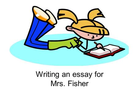 Writing an essay for Mrs. Fisher. Always head your paper properly! Name (first AND last) Period and block Date Give the assignment name or title here.