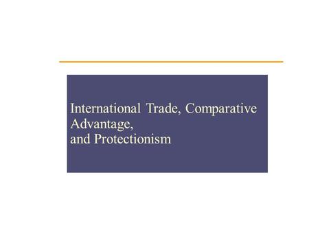 International Trade, Comparative Advantage, and Protectionism.