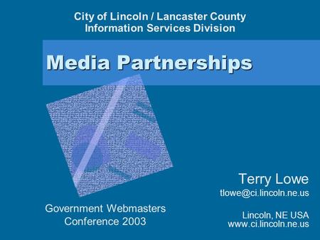 Media Partnerships Terry Lowe Lincoln, NE USA  City of Lincoln / Lancaster County Information Services Division.