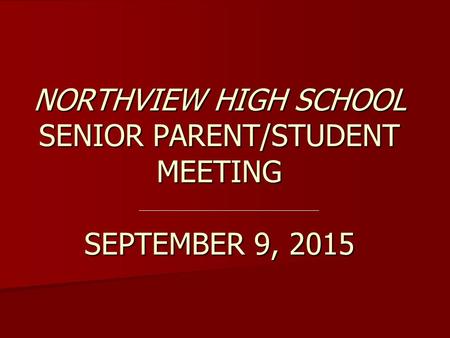 NORTHVIEW HIGH SCHOOL SENIOR PARENT/STUDENT MEETING SEPTEMBER 9, 2015.