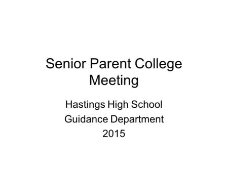 Senior Parent College Meeting Hastings High School Guidance Department 2015.