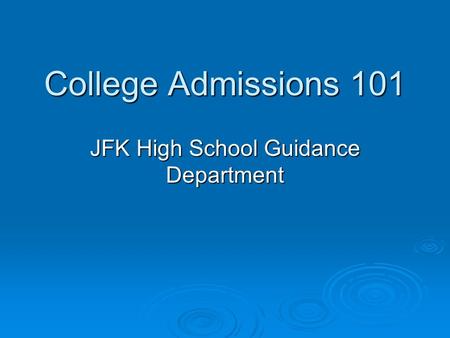 College Admissions 101 JFK High School Guidance Department.