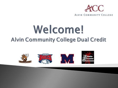 Welcome! Alvin Community College Dual Credit. Overview  Review information all Dual Credit students, need to know  Fall 2011 updates that will affect.