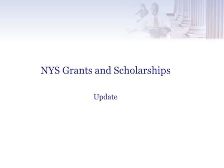 NYS Grants and Scholarships Update. NYS Budget Changes.