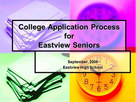 College Application Process for Eastview Seniors September, 2006 Eastview High School.