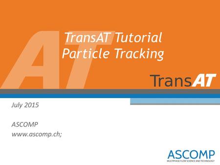 TransAT Tutorial Particle Tracking July 2015 ASCOMP www.ascomp.ch;