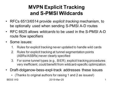 BESS WG2015-Mar-251 MVPN Explicit Tracking and S-PMSI Wildcards RFCs 6513/6514 provide explicit tracking mechanism, to be optionally used when sending.