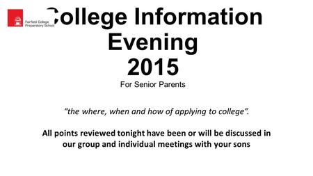 College Information Evening 2015 For Senior Parents “the where, when and how of applying to college”. All points reviewed tonight have been or will be.
