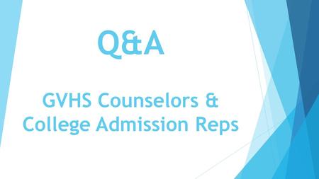 Q&A GVHS Counselors & College Admission Reps. Application Materials- What Colleges Need 1. Application  Submitted online by student individually to each.