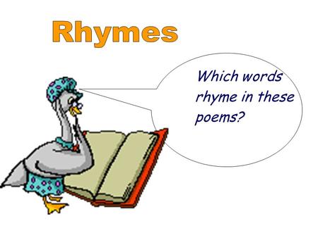 Rhymes Which words rhyme in these poems?.