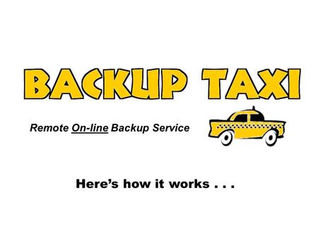 Remote On-line Backup Service Here’s how it works...
