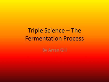 Triple Science – The Fermentation Process By Arran Gill.