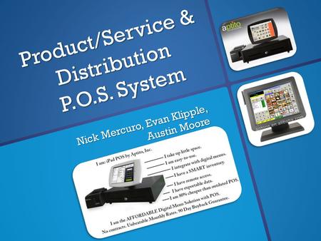 Product/Service & Distribution P.O.S. System Nick Mercuro, Evan Klipple, Austin Moore.
