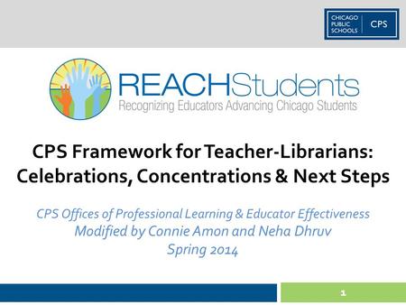 1 CPS Framework for Teacher-Librarians: Celebrations, Concentrations & Next Steps CPS Offices of Professional Learning & Educator Effectiveness Modified.