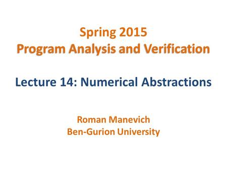 Program Analysis and Verification Spring 2015 Program Analysis and Verification Lecture 14: Numerical Abstractions Roman Manevich Ben-Gurion University.