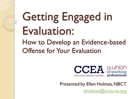 Getting Engaged in Evaluation: How to Develop an Evidence-based Offense for Your Evaluation Presented by Ellen Holmes, NBCT