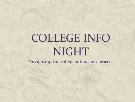 COLLEGE INFO NIGHT Navigating the college admission process.