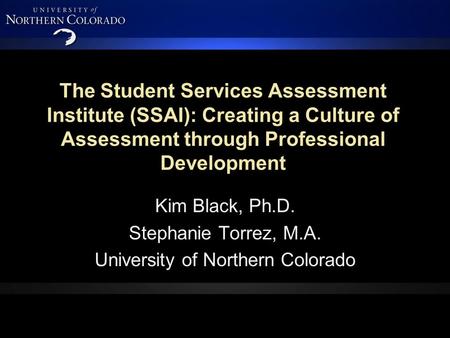 The Student Services Assessment Institute (SSAI): Creating a Culture of Assessment through Professional Development Kim Black, Ph.D. Stephanie Torrez,