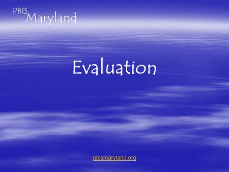 Evaluation pbismaryland.org. How do we get data we need when all are so strapped for time?  Online tools.  Returning teams submit data Form A: (TIC)