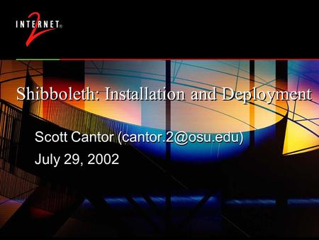 Shibboleth: Installation and Deployment Scott Cantor July 29, 2002 Scott Cantor July 29, 2002.