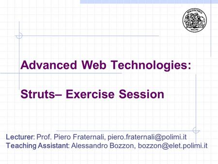 Lecturer: Prof. Piero Fraternali, Teaching Assistant: Alessandro Bozzon, Advanced Web Technologies: Struts–
