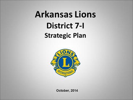 Arkansas Lions District 7-I Strategic Plan October, 2014.