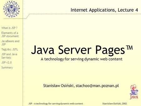 Stanisław Osiński, 2002JSP – A technology for serving dynamic web content Java Server Pages™ A technology for serving dynamic web content Stanisław Osiński,