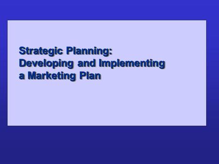 Strategic Planning: Developing and Implementing a Marketing Plan.
