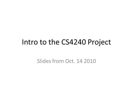 Intro to the CS4240 Project Slides from Oct. 14 2010.