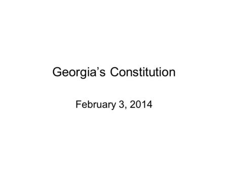 Georgia’s Constitution February 3, 2014. Background Georgia became a state after the _______________________________ The first state constitution was.