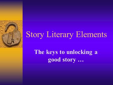 Story Literary Elements The keys to unlocking a good story …