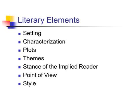 Literary Elements Setting Characterization Plots Themes Stance of the Implied Reader Point of View Style.