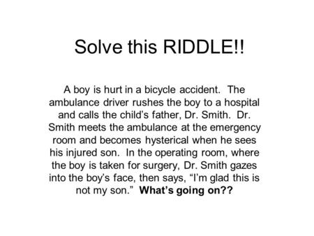 Solve this RIDDLE!! A boy is hurt in a bicycle accident. The ambulance driver rushes the boy to a hospital and calls the child’s father, Dr. Smith. Dr.