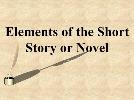Elements of the Short Story or Novel. Character The character can be revealed through the character's actions, speech, and appearance. It can also be.