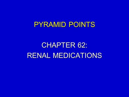 PYRAMID POINTS CHAPTER 62: RENAL MEDICATIONS. ADULT HEALTH: Renal Medications Elsevier items and derived items © 2008 by Saunders, an imprint of Elsevier.
