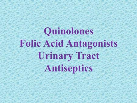 Quinolones Folic Acid Antagonists Urinary Tract Antiseptics.