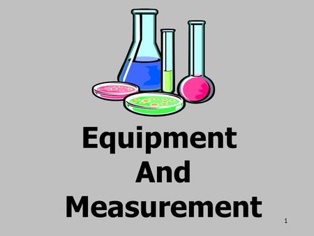 1 Equipment And Measurement 2 SI Units are... International Standards Abbreviated SI from the French Le Systeme Internationale d’Unites.