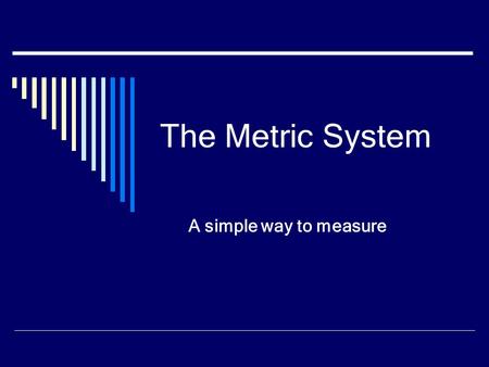 The Metric System A simple way to measure. What is it??? A system of measurement based on multiples of 10 01 0.010.1 00 0.001.