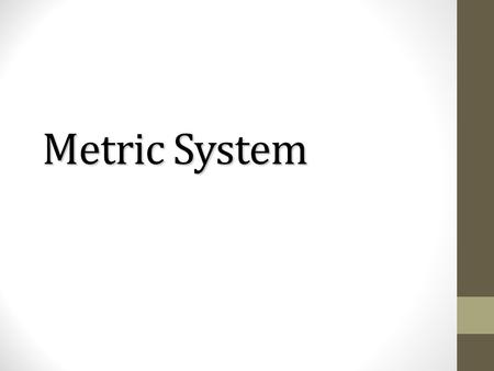 Metric System. Official Name: International System of Units (SI) Official Name: International System of Units (SI) was devised by French scientists in.