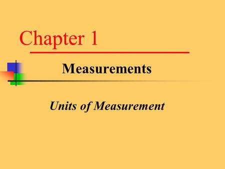 Chapter 1 Measurements Units of Measurement. Measurement You are making a measurement when you  Check your weight  Read your watch  Take your temperature.