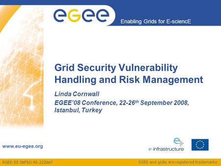 EGEE-III INFSO-RI-222667 Enabling Grids for E-sciencE www.eu-egee.org EGEE and gLite are registered trademarks Grid Security Vulnerability Handling and.